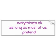 everythings_ok_as_long_as_most_of_us_pretend_bumper_sticker-rabe20a5607bc4bd9a1982735b007a933_v9wht_8byvr_324